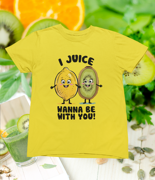 I Juice Wanna Be With You! T-shirt
