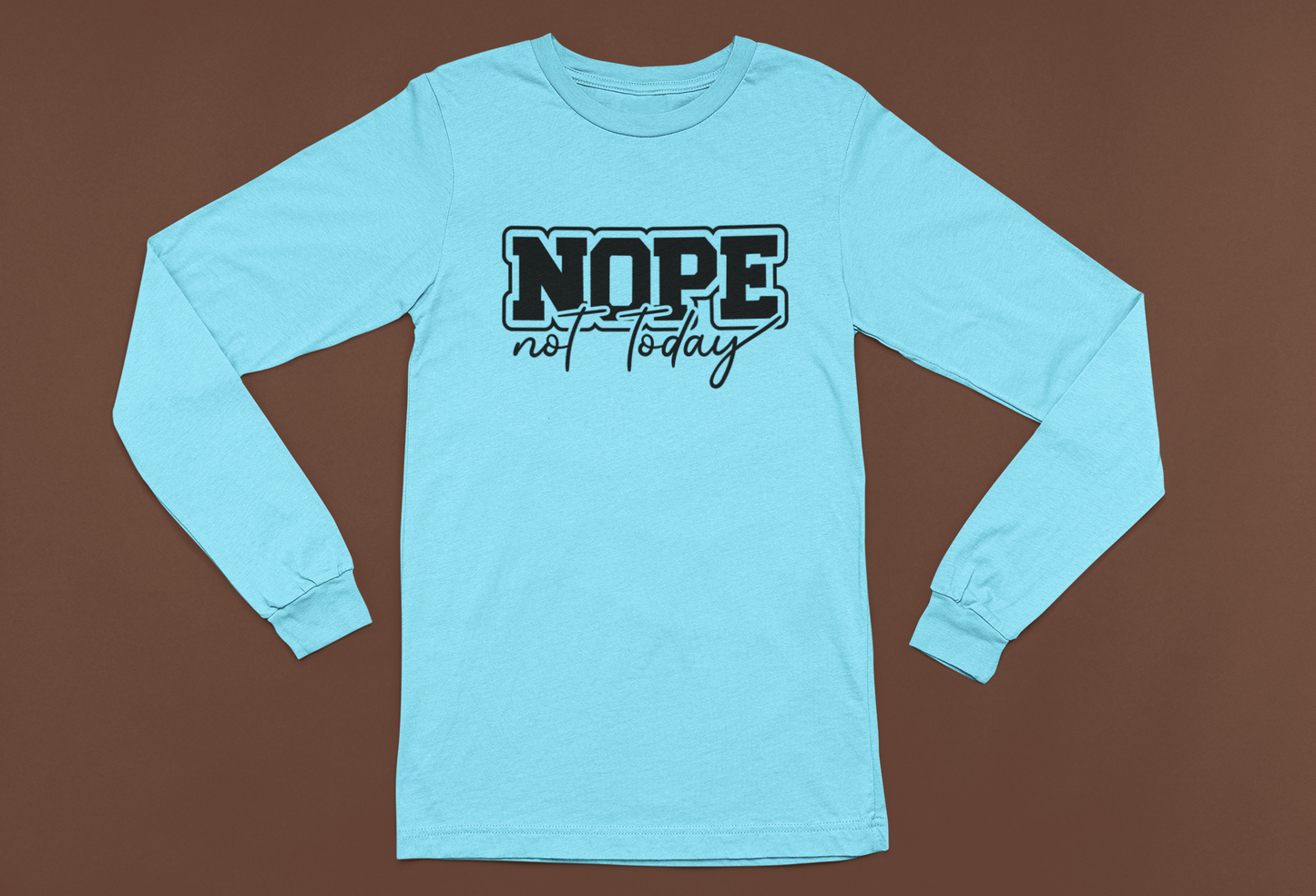 Nope Not Today T-shirt/Long Sleeve