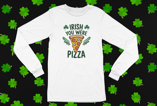"Irish You Were Pizza" St. Patrick's Day T-shirt/Long Sleeve