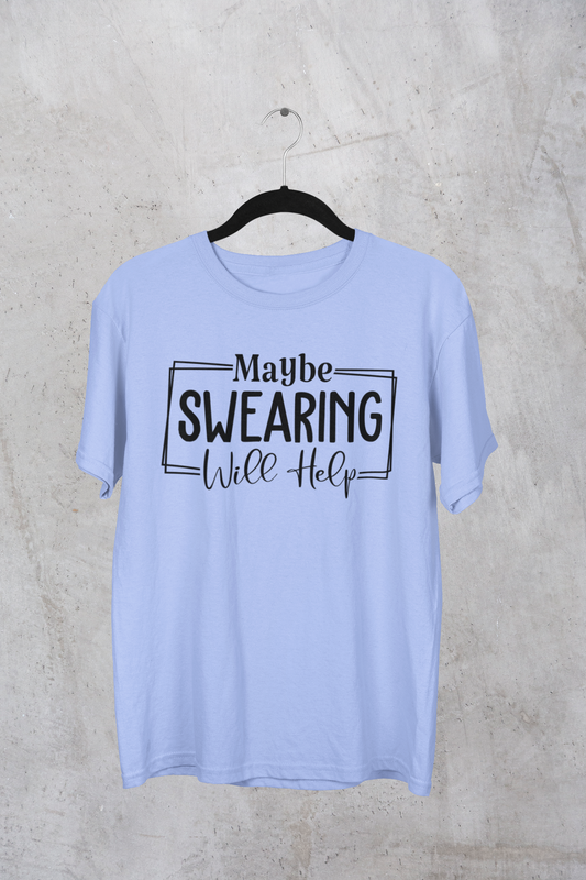 Maybe Swearing Will Help T-shirt