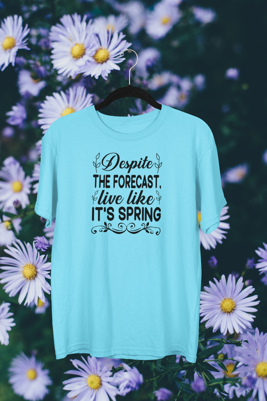 "Despite the forecast live like it's spring" T-shirt