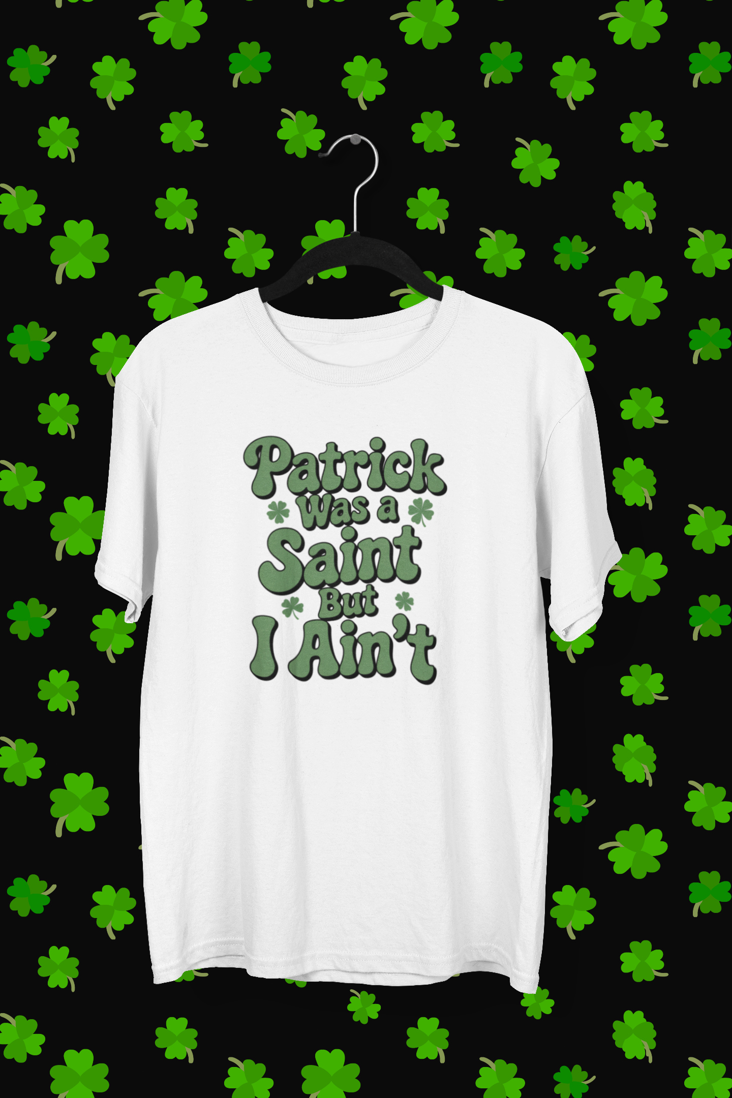 "Patrick Was A Saint But I Ain't" St. Patrick's Day T-shirt/Long Sleeve