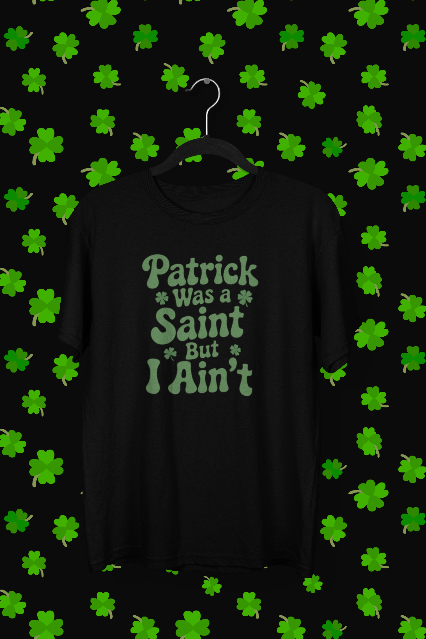 "Patrick Was A Saint But I Ain't" St. Patrick's Day T-shirt/Long Sleeve