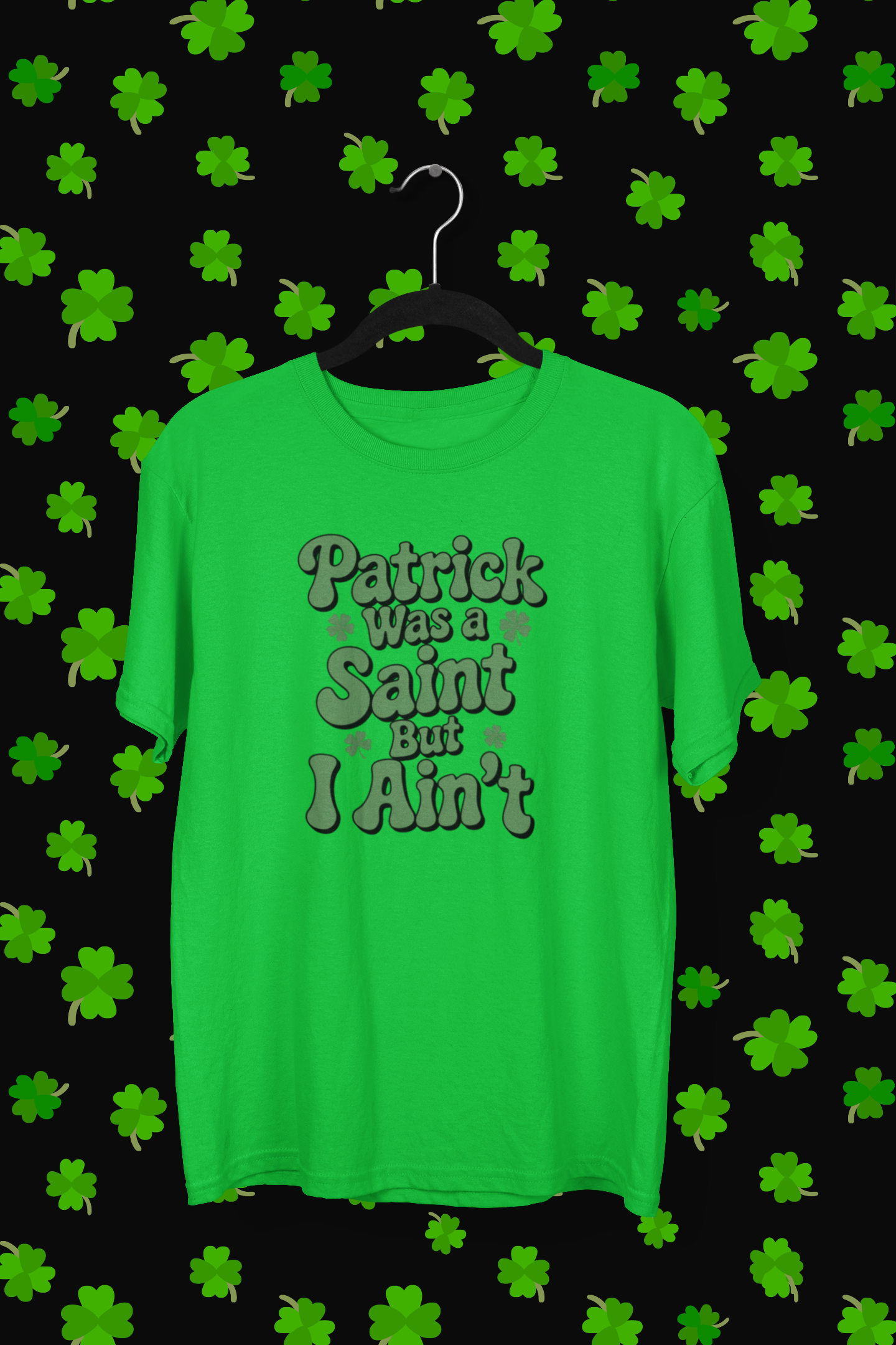 "Patrick Was A Saint But I Ain't" St. Patrick's Day T-shirt/Long Sleeve