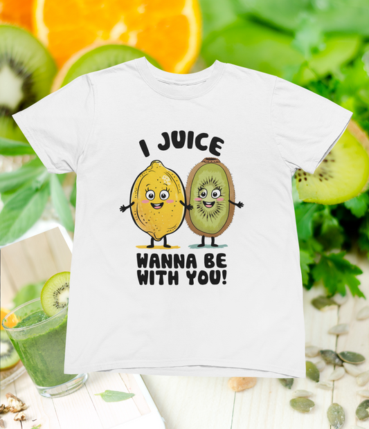 I Juice Wanna Be With You! T-shirt